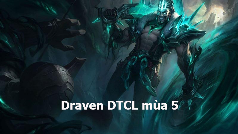 Draven DTCL mùa 5 – Lên ?? Draven DTCL và ??i hình m?nh nh?t