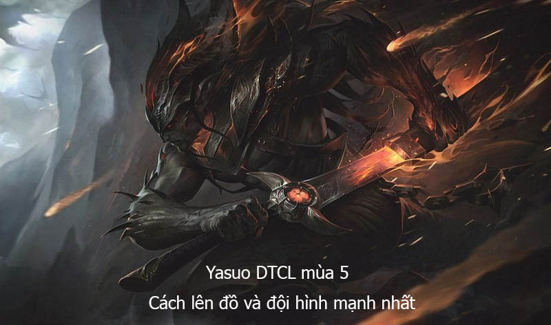 Yasuo DTCL mùa 5 – Lên ?? Yasuo DTCL và ??i hình Yasuo DTCL m?nh