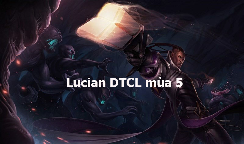 Lucian DTCL mùa 5 – Lên ?? Lucian DTCL và ??i hình m?nh nh?t